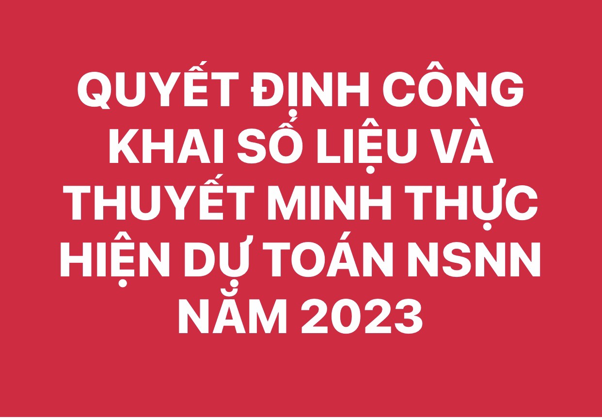 QUYẾT ĐỊNH CÔNG KHAI SỐ LIỆU VÀ THUYẾT MINH THỰC HIỆN DỰ TOÁN NGÂN SÁCH NHÀ NƯỚC NĂM 2023