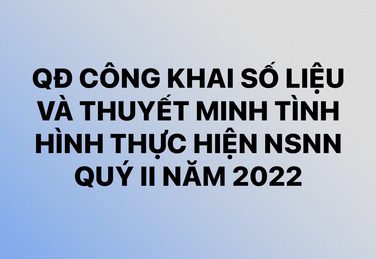 Quyết định công khai số liệu và thuyết minh tình hình thực hiện NSNN quý II năm 2022