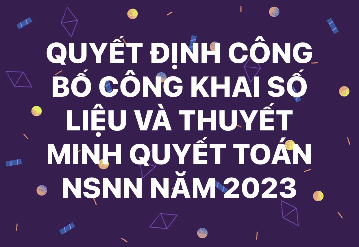 QUYẾT ĐỊNH CÔNG KHAI CÔNG BỐ SỐ LIỆU VÀ THUYẾT MINH QUYẾT TOÁN NSNN NĂM 2023