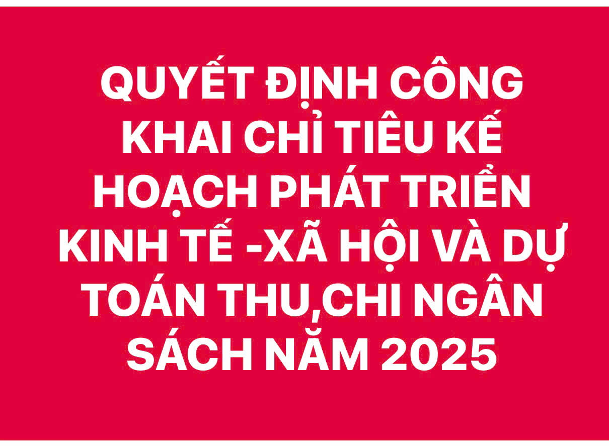 QUYẾT ĐỊNH CÔNG KHAI CHỈ TIÊU KẾ HOẠCH PHÁT TRIỂN KINH TẾ- XÃ HỘI VÀ DỰ TOÁN THU, CHI NGÂN SÁCH NĂM 2025