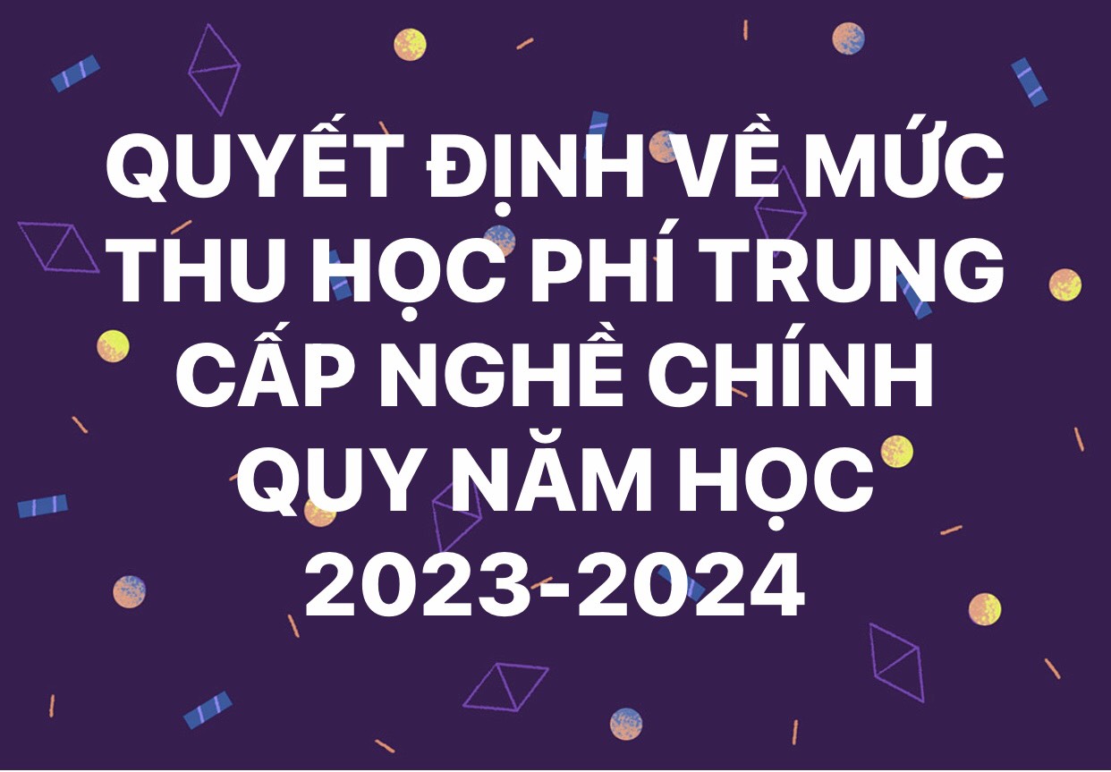 QUYẾT ĐỊNH VỀ MỨC THU HỌC PHÍ TRUNG CẤP NGHỀ CHÍNH QUY NĂM HỌC 2023-2024