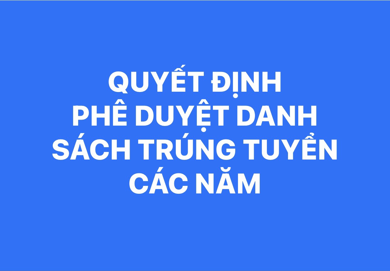 QUYẾT ĐỊNH PHÊ DUYỆT DANH SÁCH TRÚNG TUYỂN CÁC NĂM
