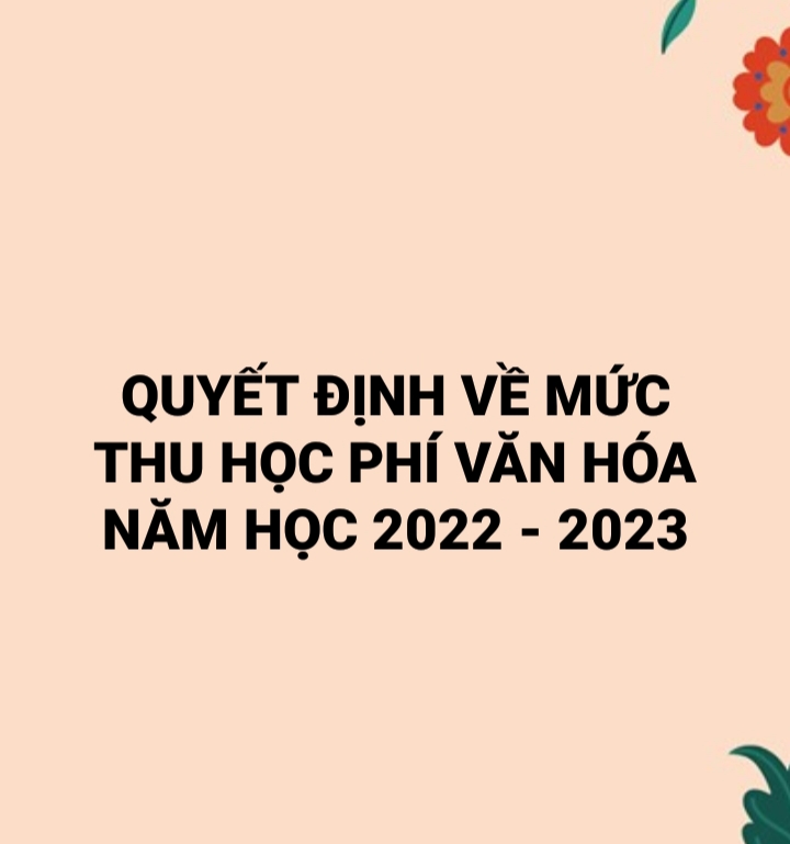 CÔNG KHAI QUYẾT ĐỊNH VỀ MỨC THU HỌC PHÍ VĂN HOÁ NĂM HỌC 2022 - 2023
