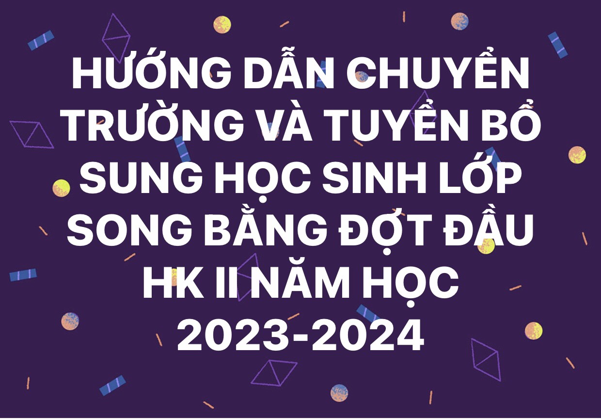 HƯỚNG DẪN CHUYỂN TRƯỜNG VÀ TUYỂN BỔ SUNG HỌC SINH LỚP SONG BẰNG ĐỢT ĐẦU HKII NĂM HỌC 2023-2024