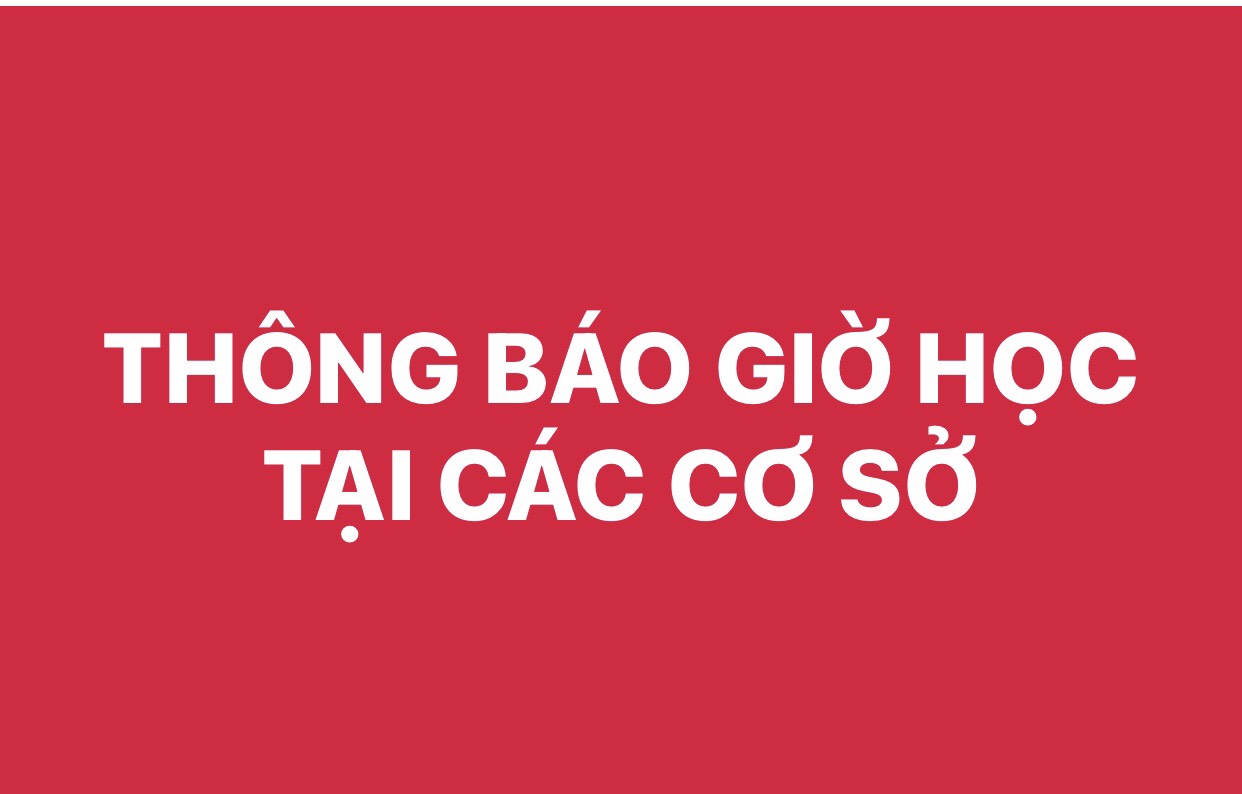 THÔNG BÁO GIỜ HỌC TẠI CƠ SỞ 4 VÀ CÁC TRUNG TÂM LIÊN KẾT (ÁP DỤNG TỪ 24/4/2024)