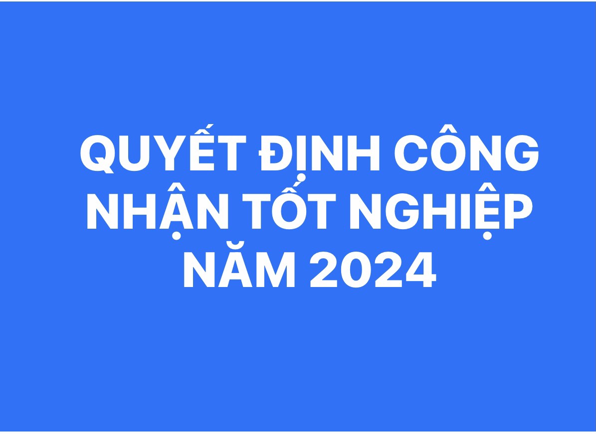 QUYẾT ĐỊNH CÔNG NHẬN TỐT NGHIỆP NĂM 2024