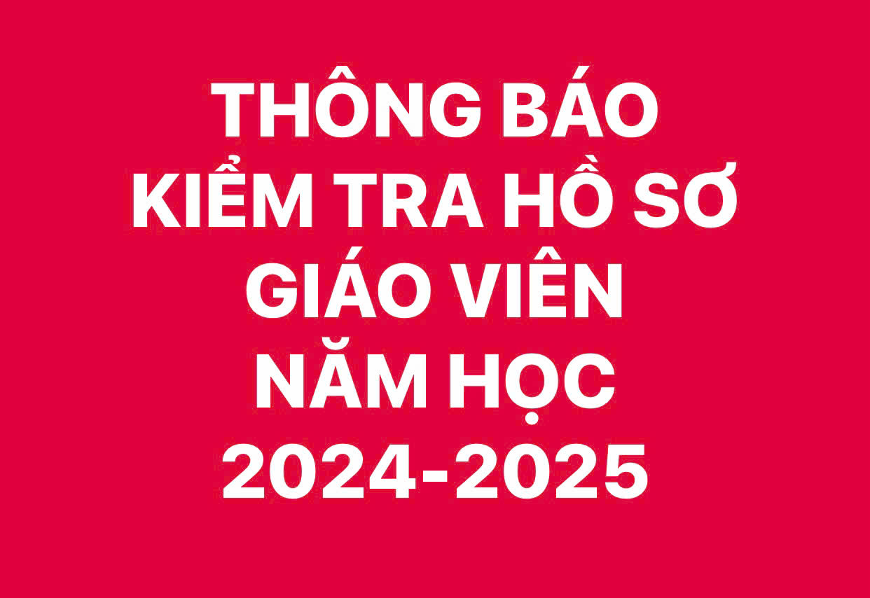 THÔNG BÁO KIỂM TRA HỒ SƠ GIÁO VIÊN NĂM HỌC 2024-2025
