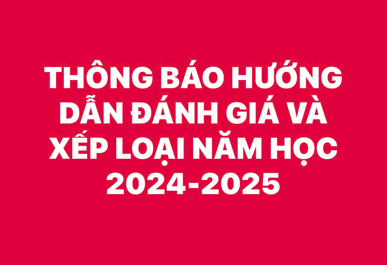 THÔNG BÁO HƯỚNG DẪN ĐÁNH GIÁ VÀ  XẾP LOẠI NĂM HỌC 2024-2025