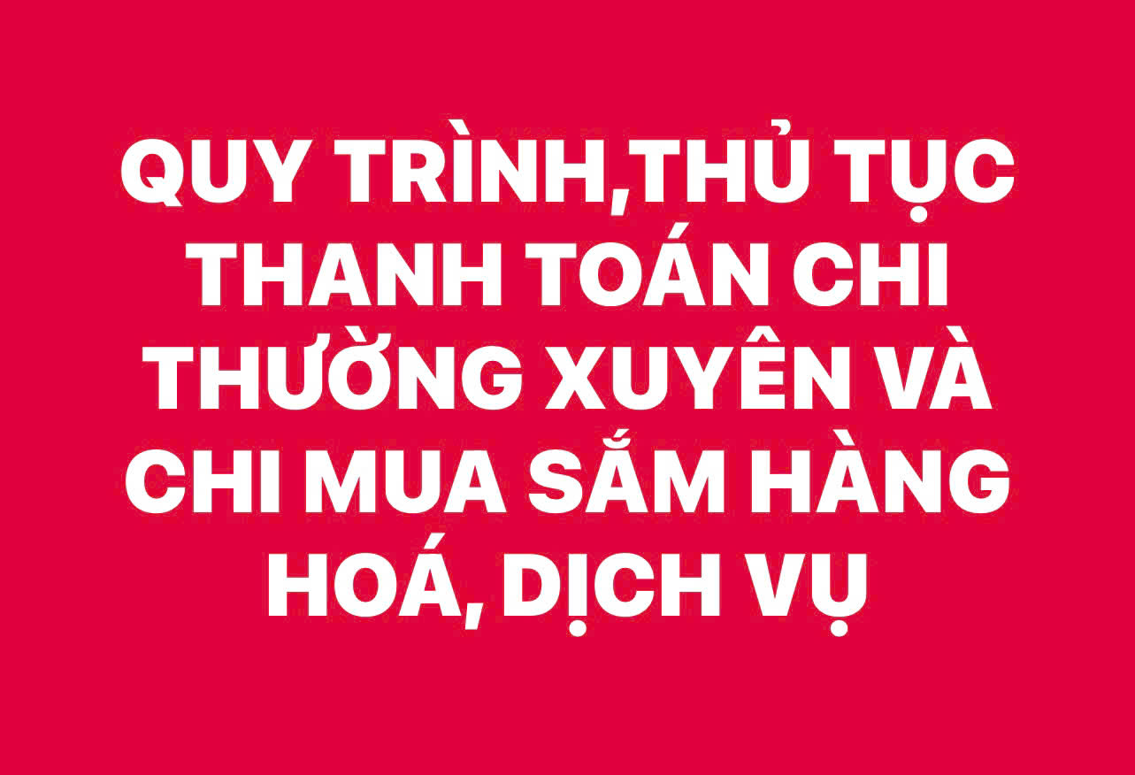 QUY TRÌNH THỦ TỤC THANH TOÁN CHI THƯỜNG XUYÊN VÀ CHI MUA SẮM HÀNG HÓA, DỊCH VỤ
