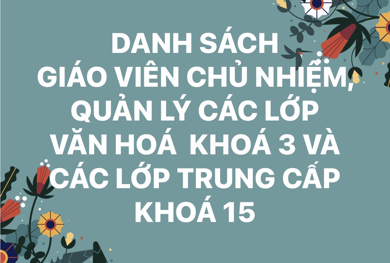 DANH SÁCH GIÁO VIÊN CHỦ NHIỆM CÁC LỚP VĂN HÓA VÀ TRUNG CẤP KHÓA 15 -TẠI TRƯỜNG