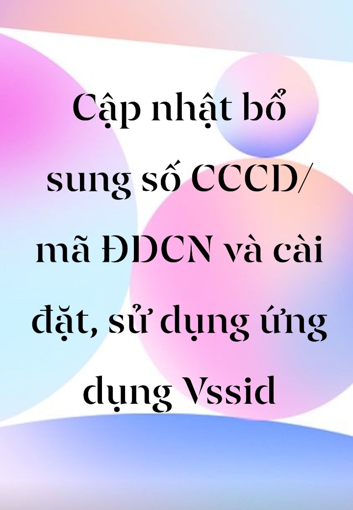 TRIỂN KHAI CẬP NHẬT BỔ SUNG SỐ CCCD/MÃ ĐDCN VÀ CÀI ĐẶT, SỬ DỤNG ỨNG DỤNG VSSID
