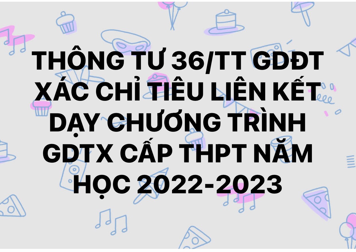 THÔNG TƯ 36/TT GDĐT XÁC ĐỊNH CHỈ TIÊU LIÊN KẾT DẠY CHƯƠNG TRÌNH GDTX CẤP THPT NĂM HỌC 2022 - 2023
